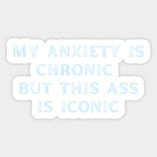 My anxiety is chronic but this ass is iconic Sticker